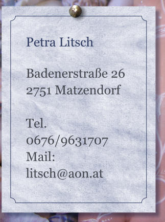 Petra Litsch  Badenerstraße 26 2751 Matzendorf  Tel. 0676/9631707 Mail: litsch@aon.at