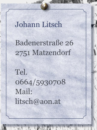 Johann Litsch  Badenerstraße 26 2751 Matzendorf  Tel. 0664/5930708 Mail: litsch@aon.at
